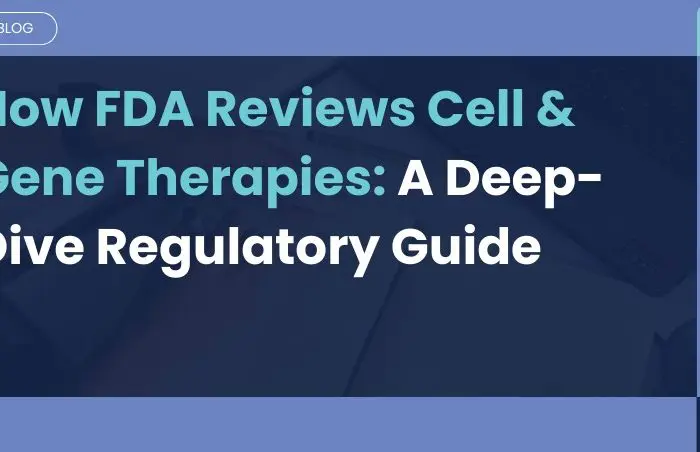 How FDA Reviews Cell & Gene Therapies: A Deep-Dive Regulatory Guide