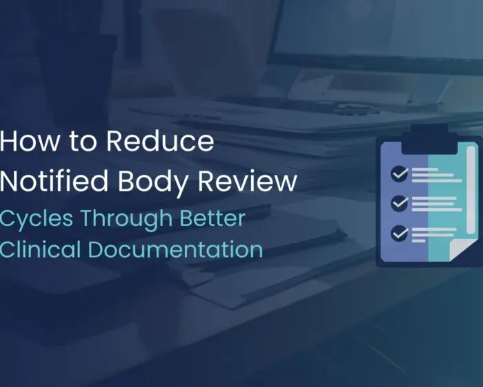 How to Reduce Notified Body Review Cycles Through Better Clinical Documentation