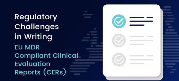 Regulatory Challenges in Writing EU MDR Compliant Clinical Evaluation Reports (CERs)