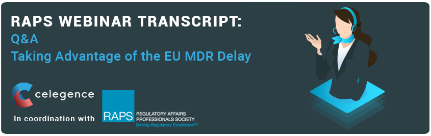 RAPS Webinar Transcript - Q&A - Taking Advantage of the EU MDR Delay - Celegence