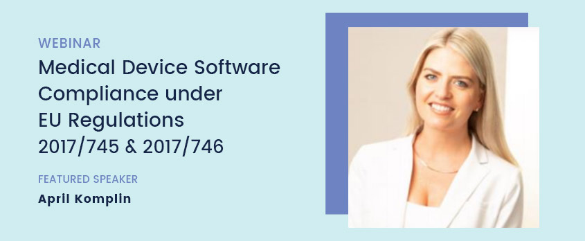 Medical Device Software Compliance under EU Regulations 2017-745 and 2017-746 - April Komplin - Webinar