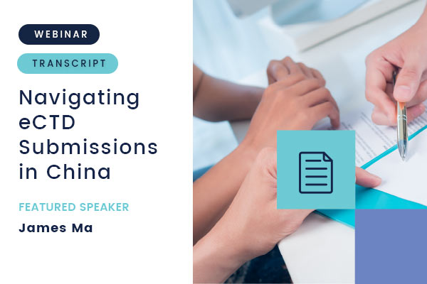 Navigating eCTD Submissions in China - Webinar Transcript - James Ma - Celegence Feature