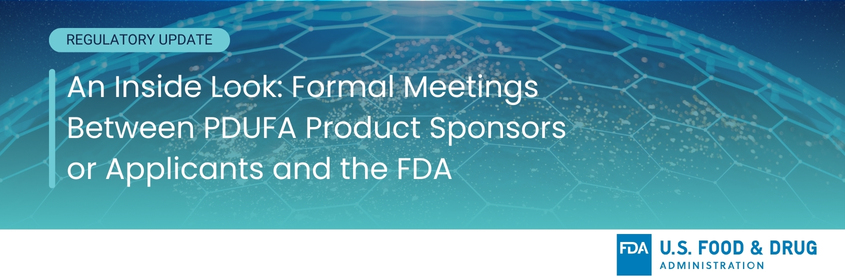 An Inside Look - Formal Meetings Between PDUFA Product Sponsors/Applicants and the FDA - Celegence