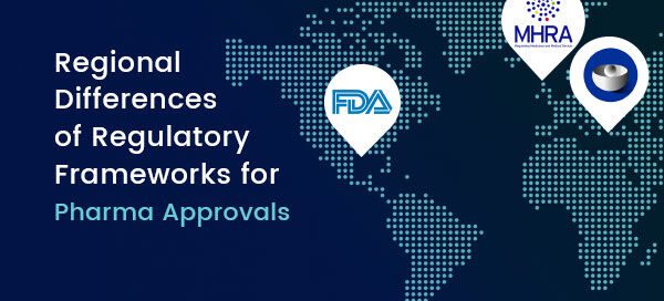 Regional Differences of Regulatory Frameworks for Pharma Approvals