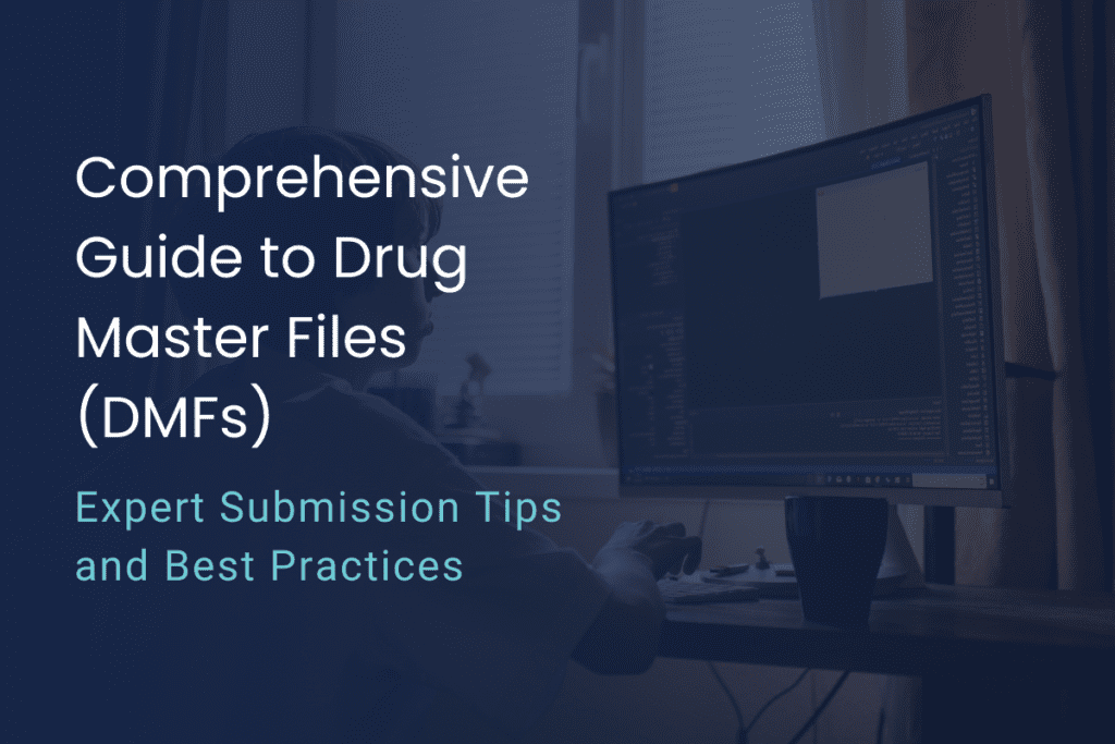 A Complete Guide to Drug Master Files (DMFs): Submission Tips and Best Practices