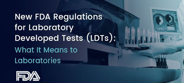 New FDA Regulations for Laboratory Developed Tests (LDTs): What It Means to Laboratories