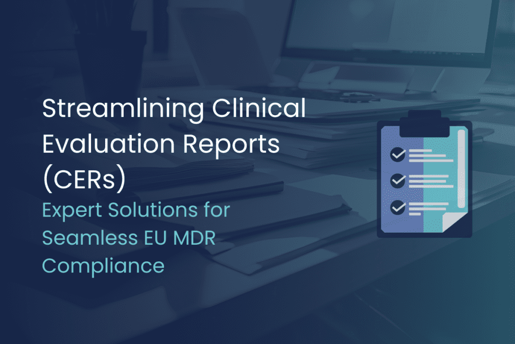 Why Clinical Evaluation Reports (CERs) are Challenging and How Celegence Can Streamline the Process