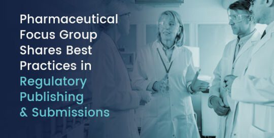 Pharmaceutical Focus Group Shares Best Practices in Regulatory Publishing and Submissions