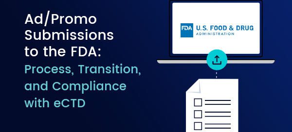 Ad/Promo Submissions to the FDA: Process, Transition, and Compliance with eCTD