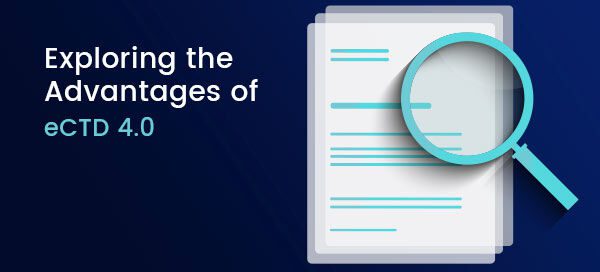 Exploring the Advantages of eCTD 4.0