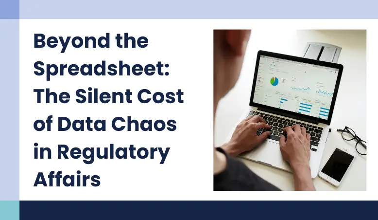 Beyond the Spreadsheet: The Silent Cost of Data Chaos in Regulatory Affairs