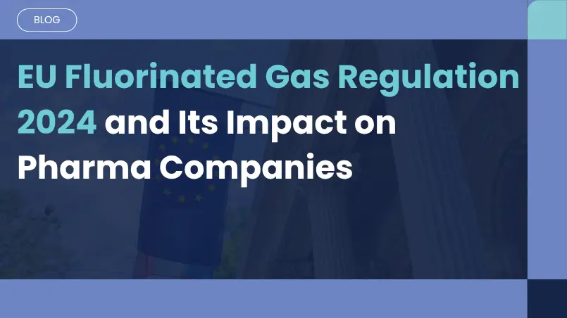 EU Fluorinated Greenhouse Gases Regulation: Guidance for Pharma Manufacturers