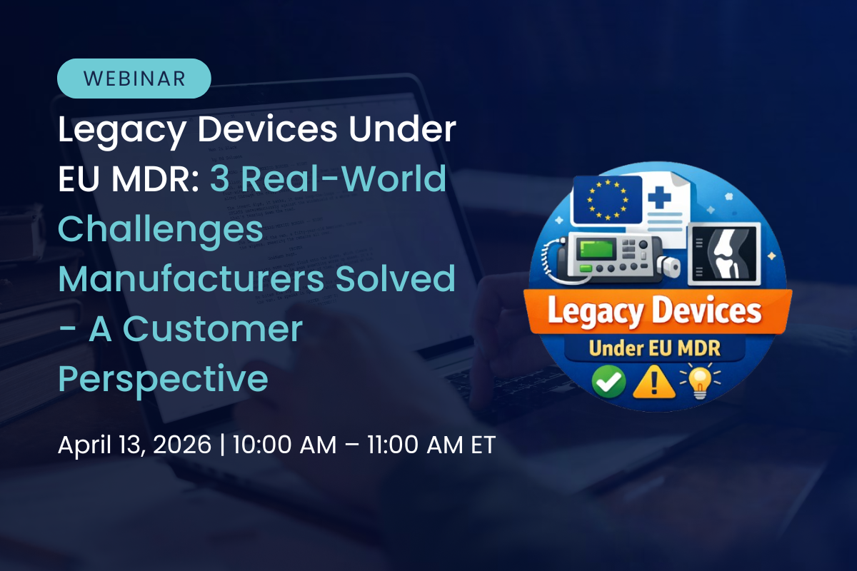 Legacy Devices Under EU MDR: 3 Real-World Challenges Manufacturers Solved – A Customer Perspective
