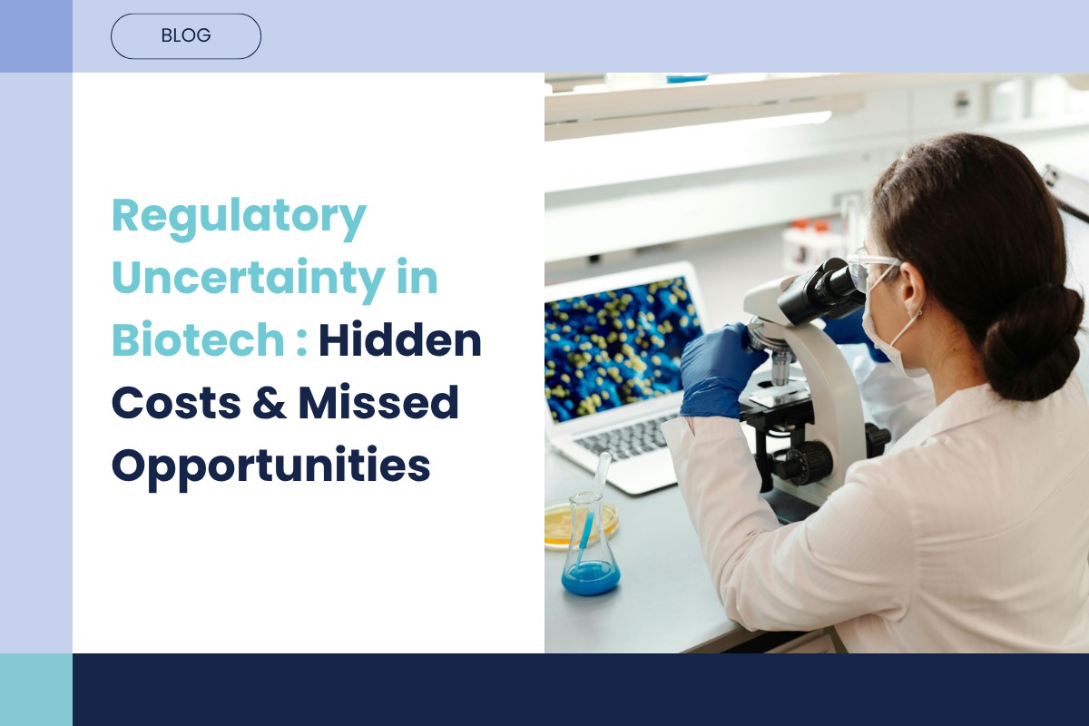Regulatory Uncertainty in Biotech: Hidden Costs & Missed Opportunities